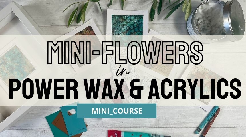 Mini Class: FLOWERS IN POWERWAX & ACRYLICS
